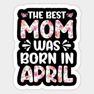 Best Mom Ever Mothers Day Floral Design Birthday Mom in April Sticker